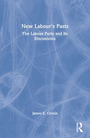 New Labour's Pasts: The Labour Party and Its Discontents de James E. Cronin