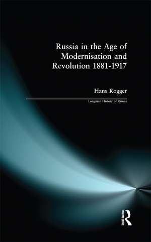 Russia in the Age of Modernisation and Revolution 1881 - 1917 de H. Rogger