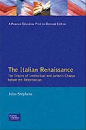 Italian Renaissance, The: The Origins of Intellectual and Artistic Change Before the Reformation de John Stephens