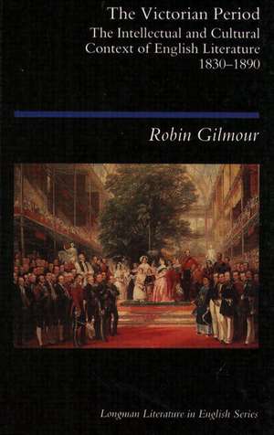 The Victorian Period: The Intellectual and Cultural Context of English Literature, 1830 - 1890 de Robin Gilmour