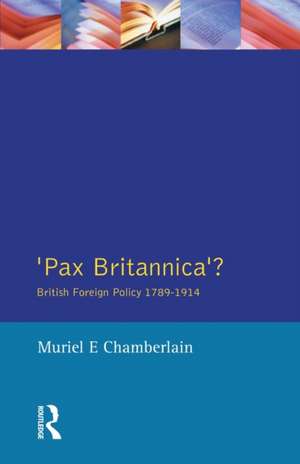 Pax Britannica?: British Foreign Policy 1789-1914 de Muriel E. Chamberlain