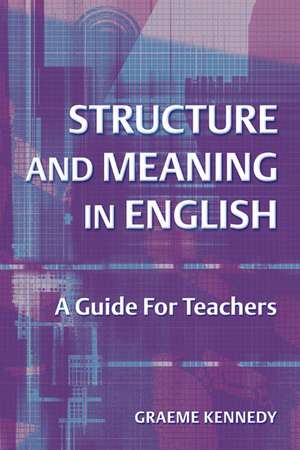 Structure and Meaning in English: A Guide for Teachers de Graeme Kennedy