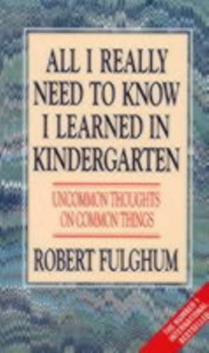 All I Really Need to Know I Learned in Kindergarten de Robert Fulghum