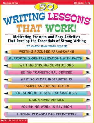 50 Writing Lessons That Work!: Motivating Prompts and Easy Activities That Develop the Essentials of Strong Writing de Carolyn R. Miller