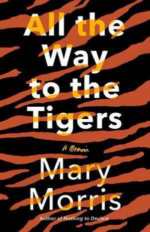 All the Way to the Tigers de Mary Morris