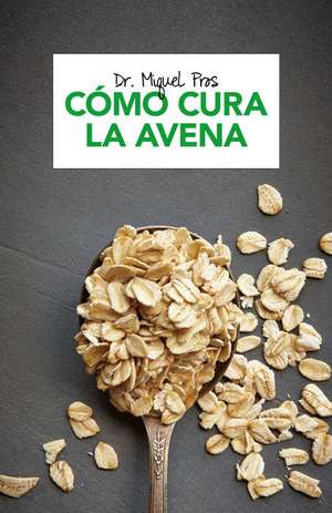 Cómo Cura La Avena / How Oatmeal Heals de Miquel Pros