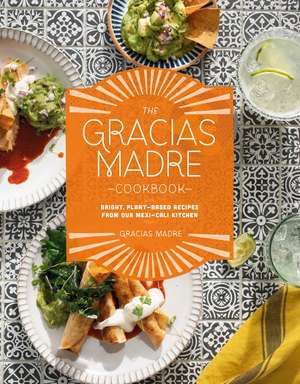 The Gracias Madre Cookbook: Bright, Plant-Based Recipes from Our Mexi-Cali Kitchen de Alan Sanchez