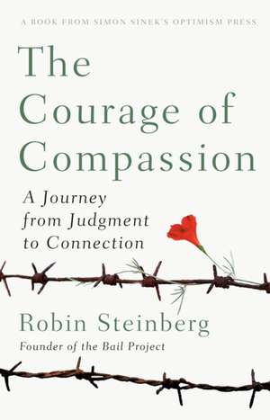 The Courage of Compassion: A Journey from Judgement to Connection de Robin Steinberg