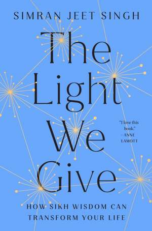 The Light We Give: How Sikh Wisdom Can Transform Your Life de Simran Jeet Singh