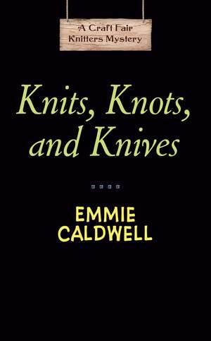 Knits, Knots, and Knives de Emmie Caldwell