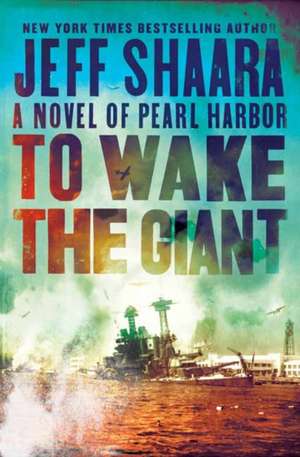 To Wake the Giant: A Novel of Pearl Harbor de Jeff Shaara