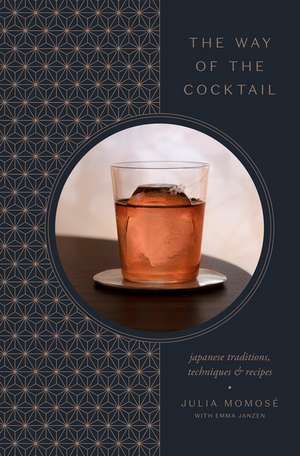 The Way of the Cocktail: Japanese Traditions, Techniques, and Recipes de Julia Momosé