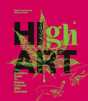 High Art: The Definitive Guide to Getting Cultured with Cannabis de Robert Lambrechts