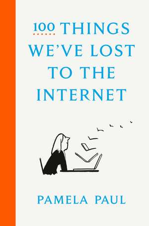 100 Things We've Lost to the Internet de Pamela Paul