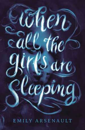 When All the Girls Are Sleeping de Emily Arsenault