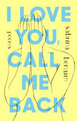 I Love You, Call Me Back: Poems de Sabrina Benaim