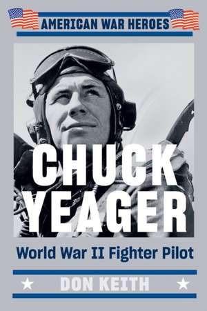 Chuck Yeager: World War II Fighter Pilot de Don Keith