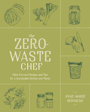 The Zero-Waste Chef: Plant-Forward Recipes and Tips for a Sustainable Kitchen and Planet de Anne-Marie Bonneau