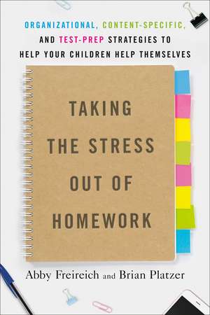 Taking the Stress Out of Homework: Organizational, Content-Specific, and Test-Prep Strategies to Help Your Children Help Themselves de Abby Freireich