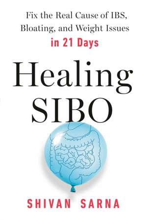 Healing SIBO: Fix the Cause of IBS, Bloating, and Weight Issues in 21 Days de Shivan Sarna