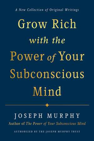 Grow Rich with the Power of Your Subconscious Mind de Joseph Murphy