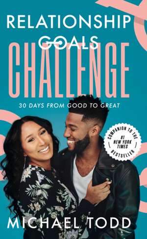 Relationship Goals Challenge: Thirty Days from Good to Great de Michael Todd