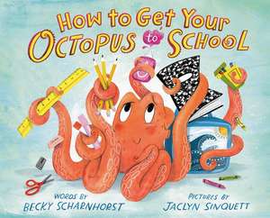 How to Get Your Octopus to School de Becky Scharnhorst