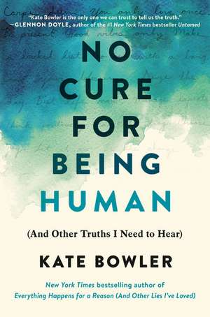 No Cure for Being Human: (And Other Truths I Need to Hear) de KATE BOWLER