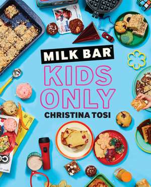 Milk Bar: Kids Only: A Cookbook de Christina Tosi