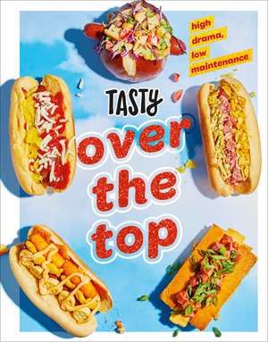 Tasty Over the Top: High Drama, Low Maintenance: A Cookbook de Tasty