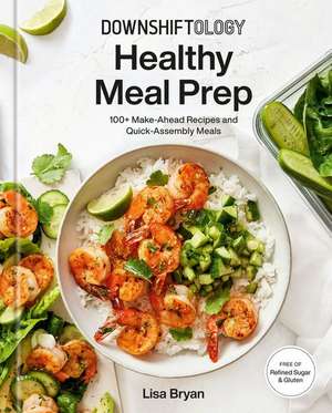 Downshiftology Healthy Meal Prep de Lisa Bryan