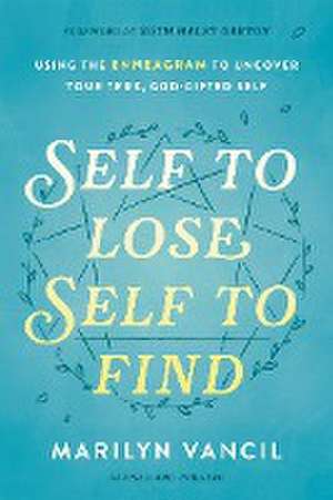 Self to Lose, Self to Find: Using the Enneagram to Uncover Your True, God-Gifted Self de Marilyn Vancil