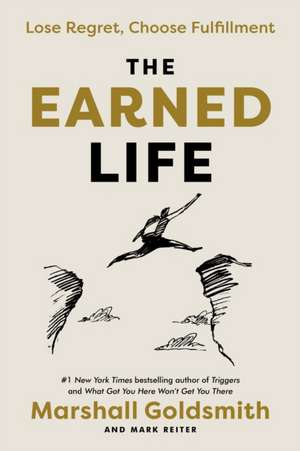 The Earned Life: Lose Regret, Choose Fulfillment de Marshall Goldsmith