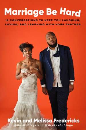 Marriage Be Hard: 12 Conversations to Keep You Laughing, Loving, and Learning with Your Partner de Kevin Fredericks