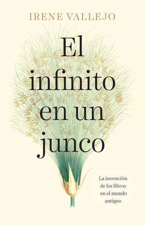 El Infinito En Un Junco / Papyrus: The Invention of Books in the Ancient World de Irene Vallejo