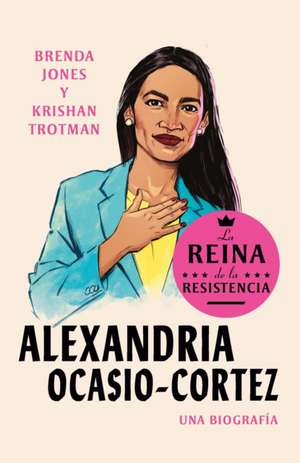 Alexandria Ocasio-Cortez: La reina de la Resistencia / Queens of the Resistance: Alexandria Ocasio-Cortez: A Biography de Brenda Jones