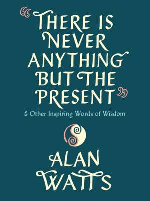 There Is Never Anything but the Present de Alan Watts