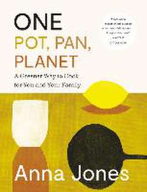 One: Pot, Pan, Planet: A Greener Way to Cook for You and Your Family: A Cookbook de Anna Jones