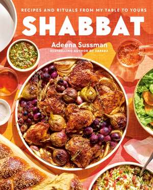 Shabbat: Recipes and Rituals from My Table to Yours de Adeena Sussman