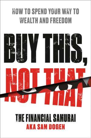 Buy This, Not That: How to Spend Your Way to Wealth and Freedom de Sam Dogen