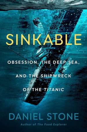 Sinkable: Obsession, the Deep Sea, and the Shipwreck of the Titanic de Daniel Stone