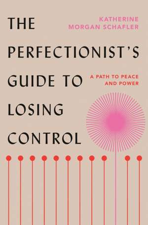 The Perfectionist's Guide to Losing Control de Katherine Morgan Schafler