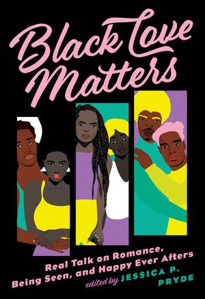 Black Love Matters: Real Talk on Romance, Being Seen, and Happily Ever Afters de Jessica P. Pryde