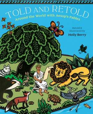 Told and Retold: Around the World with Aesop's Fables de Holly Berry