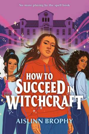 How to Succeed in Witchcraft de Aislinn Brophy