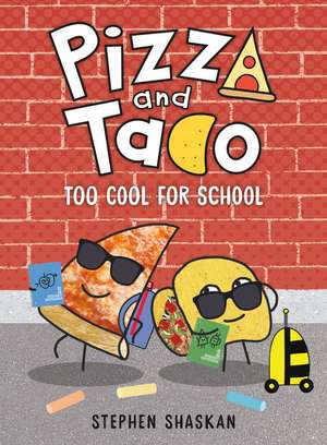 Pizza and Taco: Too Cool for School de Stephen Shaskan