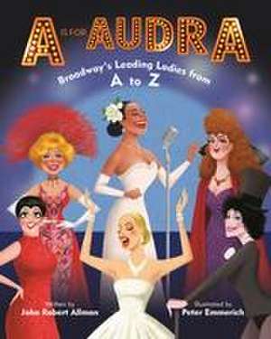 A Is for Audra: Broadway's Leading Ladies from A to Z de John Robert Allman