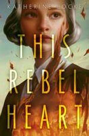 This Rebel Heart de Katherine Locke