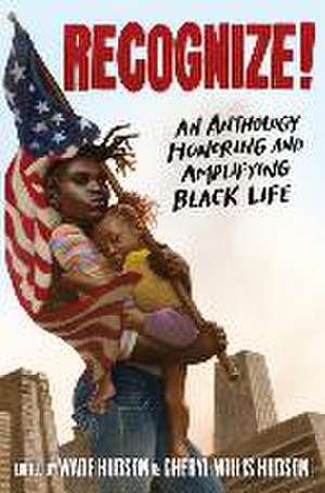 Recognize!: An Anthology Honoring and Amplifying Black Life de Wade Hudson