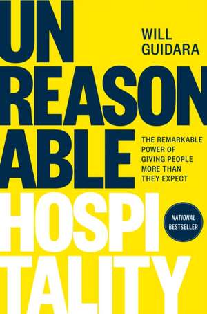 Unreasonable Hospitality: The Remarkable Power of Giving People More Than They Expect de Will Guidara